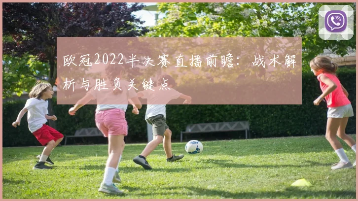 欧冠2022半决赛直播前瞻：战术解析与胜负关键点